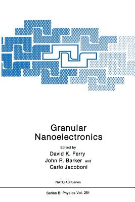 Granular Nanoelectronics - Ferry, David K (Editor), and Barker, John R (Editor), and Jacoboni, Carlo (Editor)