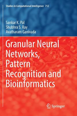 Granular Neural Networks, Pattern Recognition and Bioinformatics - Pal, Sankar K, and Ray, Shubhra S, and Ganivada, Avatharam