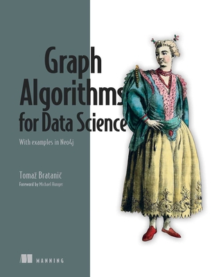Graph Algorithms for Data Science: With Examples in Neo4j - Bratanic, Tomaz