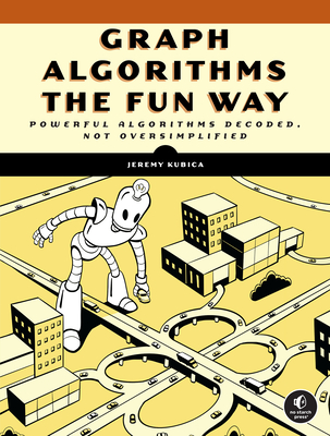 Graph Algorithms the Fun Way: Powerful Algorithms Decoded, Not Oversimplified - Kubica, Jeremy