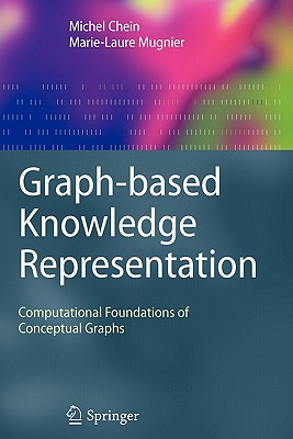 Graph-based Knowledge Representation: Computational Foundations of Conceptual Graphs - Chein, Michel, and Mugnier, Marie-Laure