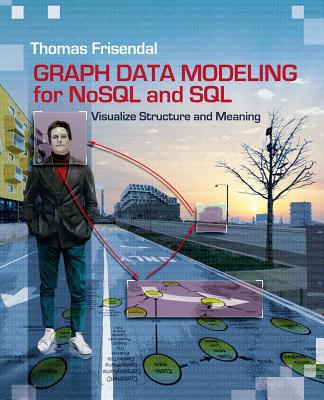 Graph Data Modeling for NoSQL and SQL: Visualize Structure and Meaning - Frisendal, Thomas