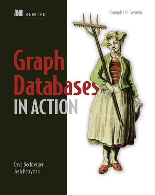 Graph Databases in Action - Bechberger, Dave, and Perryman, Josh