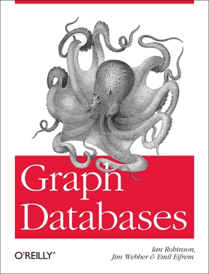 Graph Databases - Robinson, Ian, and Webber, Jim, and Eifrem, Emil