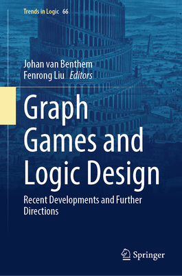 Graph Games and Logic Design: Recent Developments and Further Directions - van Benthem, Johan (Editor), and Liu, Fenrong (Editor)