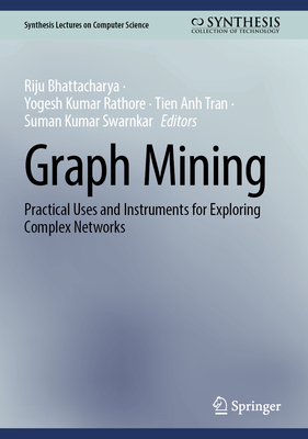 Graph Mining: Practical Uses and Instruments for Exploring Complex Networks - Bhattacharya, Riju (Editor), and Rathore, Yogesh Kumar (Editor), and Tran, Tien Anh (Editor)