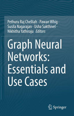Graph Neural Networks: Essentials and Use Cases - Chelliah, Pethuru Raj (Editor), and Whig, Pawan (Editor), and Nagarajan, Susila (Editor)