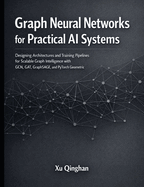 Graph Neural Networks for Practical AI Systems: Designing Architectures and Training Pipelines for Scalable Graph Intelligence with GCN, GAT, GraphSAGE, and PyTorch Geometric