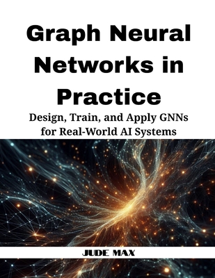 Graph Neural Networks in Practice: Design, Train, and Apply GNNs for Real-World AI Systems - Max, Jude