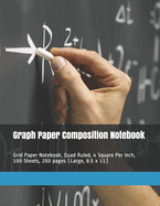 Graph Paper Composition Notebook: Grid Paper Notebook, Quad Ruled, 4 Square Per Inch, 100 Sheets, 200 pages (Large, 8.5 x 11)