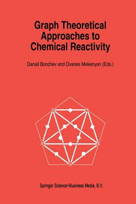 Graph Theoretical Approaches to Chemical Reactivity - Bonchev, Danail D (Editor), and Mekenyan, O G (Editor)