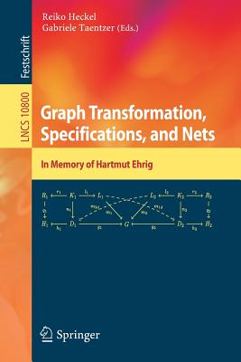 Graph Transformation, Specifications, and Nets: In Memory of Hartmut Ehrig - Heckel, Reiko (Editor), and Taentzer, Gabriele (Editor)