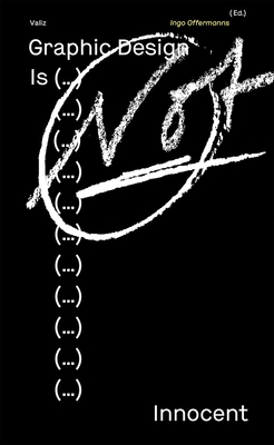 Graphic Design Is (...) Not Innocent - Offermanns, Ingo (Editor)