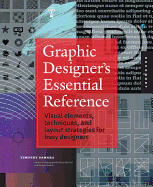Graphic Designer's Essential Reference: Visual Elements, Techniques, and Layout Strategies for Busy Designers