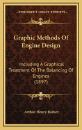 Graphic Methods of Engine Design: Including a Graphical Treatment of the Balancing Engines