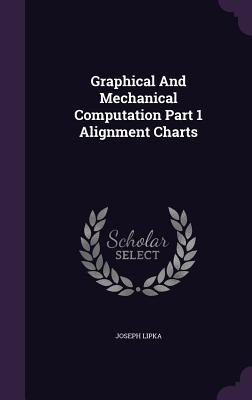 Graphical And Mechanical Computation Part 1 Alignment Charts - Lipka, Joseph
