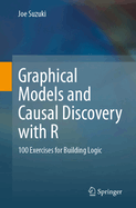 Graphical Models and Causal Discovery with R: 100 Exercises for Building Logic