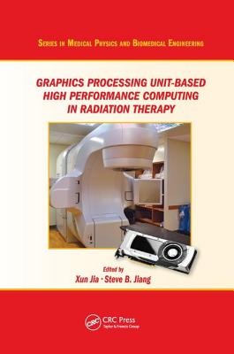 Graphics Processing Unit-Based High Performance Computing in Radiation Therapy - Jia, Xun (Editor), and Jiang, Steve B. (Editor)