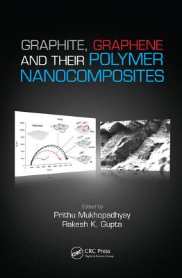 Graphite, Graphene, and Their Polymer Nanocomposites - Mukhopadhyay, Prithu (Editor), and Gupta, Rakesh K (Editor)