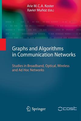 Graphs and Algorithms in Communication Networks: Studies in Broadband, Optical, Wireless and AD Hoc Networks - Koster, Arie (Editor), and Mu�oz, Xavier (Editor)
