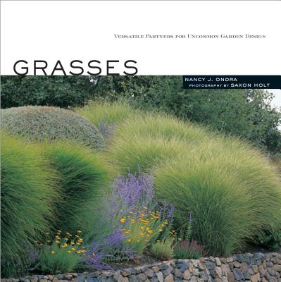 Grasses: Versatile Partners for Uncommon Garden Design - Ondra, Nancy J, and Holt, Saxon (Photographer)