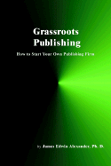 Grassroots Publishing: How to Start Your Own Publishing Firm