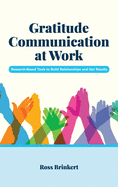 Gratitude Communication at Work: Research-Based Tools to Build Relationships and Get Results
