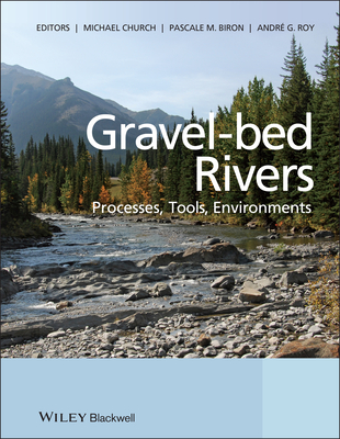 Gravel Bed Rivers: Processes, Tools, Environments - Church, Michael (Editor), and Biron, Pascale (Editor), and Roy, Andre (Editor)