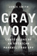 Gray Work: Confessions of an American Paramilitary Spy