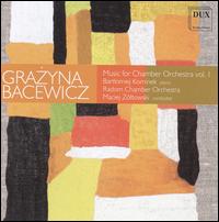 Grazyna Bacewicz: Music for Chamber Orchestra, Vol. 1 - Bartlomiez Kominek (piano); Radom Chamber Orchestra; Maciej Z�ltowski (conductor)