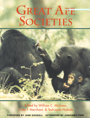 Great Ape Societies - McGrew, W C (Editor), and Nishida, Toshisada (Editor), and Marchant, Linda F (Editor)