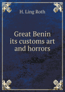 Great Benin Its Customs Art and Horrors - Roth, H. Ling