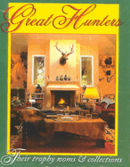 Great Hunters: Their Trophy Rooms and Collections