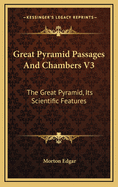 Great Pyramid Passages and Chambers V3: The Great Pyramid, Its Scientific Features