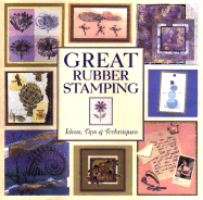 Great Rubber Stamping: Ideas, Tips & Techniques