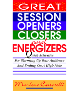 Great Session Openers, Closers, and Energizers: Quick Activities for Warming Up Your Audience and Ending on a High Note