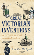 Great Victorian Inventions: Novel Contrivances and Industrial Revolutions