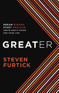 Greater: Dream Bigger. Start Smaller. Ignite God's Vision for your Life