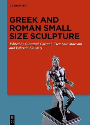 Greek and Roman Small Size Sculpture - Colzani, Giovanni (Editor), and Marconi, Clemente (Editor), and Slavazzi, Fabrizio (Editor)