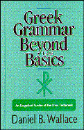 Greek Grammar Beyond the Basics: An Exegetical Syntax of the New Testament
