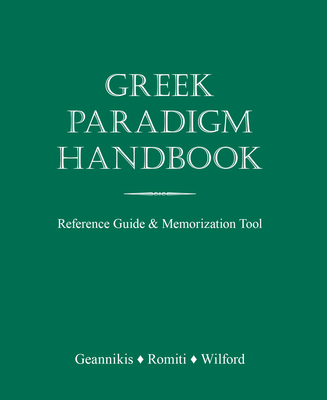 Greek Paradigm Handbook: Reference Guide and Memorization Tool - Geannikis, Erikk, and Romiti, Andrew, and Wilford, P T