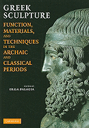 Greek Sculpture: Function, Materials, and Techniques in the Archaic and Classical Periods