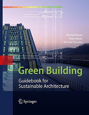 Green Building: Guidebook for Sustainable Architecture - Bauer, Michael, and M�sle, Peter, and Schwarz, Michael