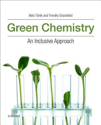 Green Chemistry: An Inclusive Approach - Torok, Bela (Editor), and Dransfield, Timothy (Editor)