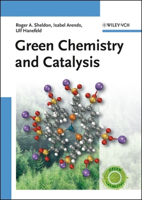 Green Chemistry and Catalysis - Sheldon, R A, and Arends, Isabella, and Hanefeld, Ulf