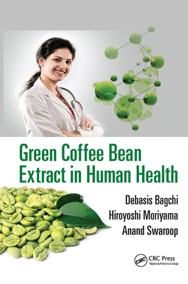 Green Coffee Bean Extract in Human Health - Bagchi, Debasis (Editor), and Moriyama, Hiroyoshi (Editor), and Swaroop, Anand (Editor)