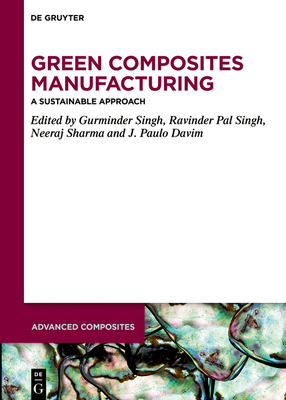 Green Composites Manufacturing: A Sustainable Approach - Singh, Gurminder (Editor), and Singh, Ravinder Pal (Editor), and Sharma, Neeraj (Editor)