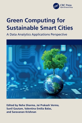 Green Computing for Sustainable Smart Cities: A Data Analytics Applications Perspective - Sharma, Neha (Editor), and Prakash Verma, Jai (Editor), and Gautam, Sunil (Editor)