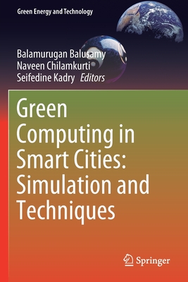 Green Computing in Smart Cities: Simulation and Techniques - Balusamy, Balamurugan (Editor), and Chilamkurti, Naveen (Editor), and Kadry, Seifedine (Editor)