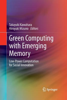 Green Computing with Emerging Memory: Low-Power Computation for Social Innovation - Kawahara, Takayuki (Editor), and Mizuno, Hiroyuki (Editor)